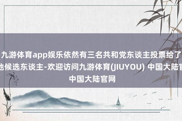九游体育app娱乐依然有三名共和党东谈主投票给了其他候选东谈主-欢迎访问九游体育(JIUYOU) 中国大陆官网